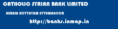 CATHOLIC SYRIAN BANK LIMITED  KERALA KOTTAYAM ETTUMANOOR   banks information 